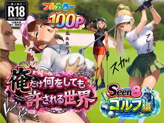 俺だけ何をしても許される世界seen8ゴルフ編