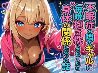 不眠症の隣のギャルに毎晩抱き枕にされてたら身体の関係になった話