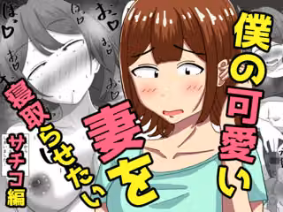 僕の可愛い妻を寝取らせたい〜サチコ編