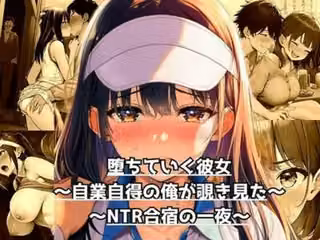 【完全版】堕ちていく彼女〜自業自得の俺が覗き見た、NTR合宿の一夜〜