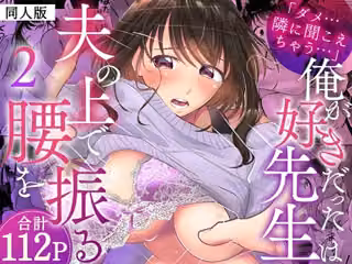 「ダメ…隣に聞こえちゃう…」俺が好きだった先生は夫の上で腰を振る【同人版】2