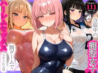 合宿中の部活女子が罰ゲームでハーレムセックスをさせられる話