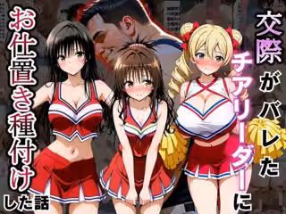 交際がバレたチアリーダーにお仕置き種付けした話〜T◯LOVEる編〜