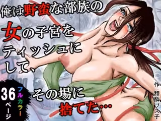 俺は野蛮な部族の女の子宮をティッシュにして、その場に捨てて去った。〜密林●姦記録〜