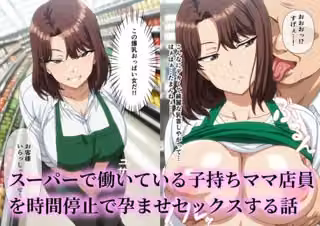 スーパーで働いているデカパイ子持ちママ店員を時間停止で孕ませセックスする話