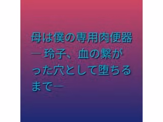 母は僕の専用肉便器 ― 玲子、血の繋がった穴として堕ちるまで―