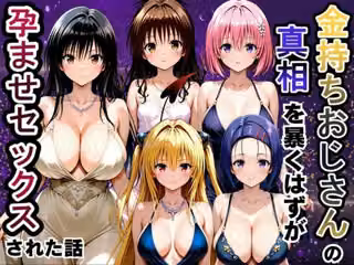 金持ちおじさんの真相を暴くはずが孕ませセックスされた話 To LOVEる -とらぶる-編