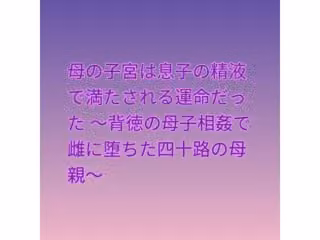 母の子宮は息子の精液で満たされる運命だった 〜背徳の母子相姦で雌に堕ちた四十路の母親〜