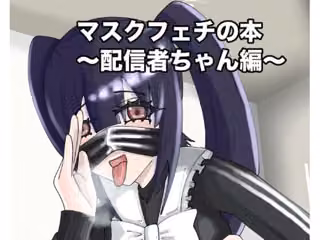 マスクフェチの本〜配信者ちゃん編〜