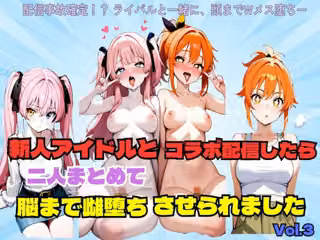 新人アイドルとコラボ配信したら二人まとめて脳まで雌堕ちさせられました