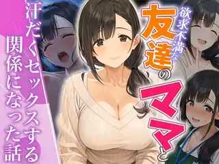 欲求不満な友達のママと汗だく浮気SEXする関係になった話