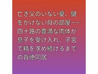 亡き父のいない夏、鍵をかけない母の部屋――四十路の豊満な肉体が息子を受け入れ、子宮で精を求め続けるまでの背徳同居