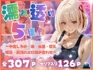【完全濡れ透け5連作】〜擬音たっぷり＆中出し多め・雨・水着・巨乳・媚薬・痴●のエロ詰め合わせ〜
