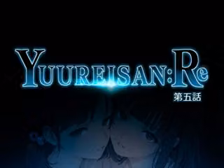 Yuureisan:Re 第五話