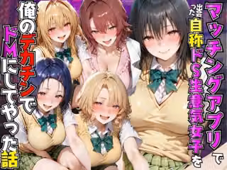 マッチングアプリで出会った自称ドS生意気女子を俺のデカチンでドMにしてやった話  T●LOVEる編