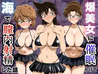 爆美女に催●かけて海で膣内射精した話〜名〇偵コナン編〜