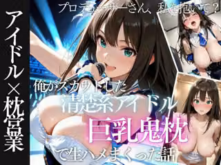 俺がスカウトした巨乳アイドルを中出ししまくった話