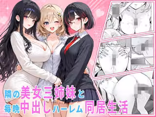 隣の美女三姉妹と毎晩中出しハーレム同居性活 〜親のいない家で二人きり、ギャル・清楚・眼鏡の三姉妹を順番に堕とす二年間。第一章 長女れな編〜