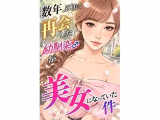 数年ぶりに再会した幼馴染が美女になっていた件