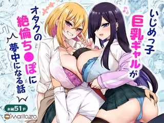いじめっ子巨乳ギャルがオタクの絶倫ち◯ぽに夢中になる話