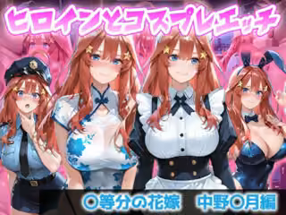 ヒロインとコスプレエッチ 〜五等分の花嫁  中◯五月編〜