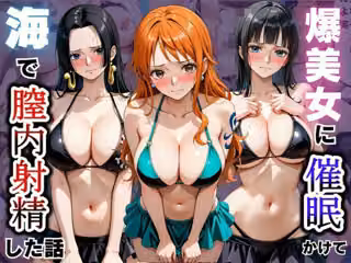 爆美女に催●かけて海で膣内射精した話〜ONEPIECE編〜