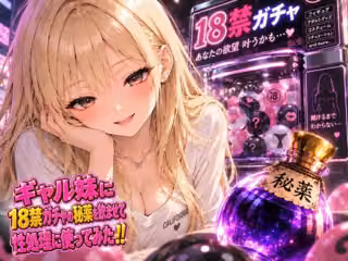 ギャル妹に18禁ガチャの秘薬を●ませて性処理に使ってみた