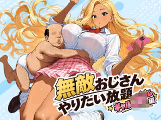無敵おじさんやりたい放題-ギャルJK編