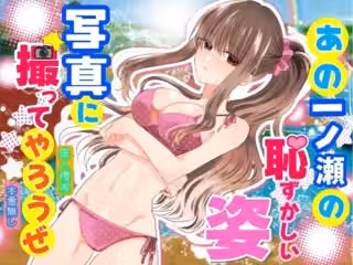 あの一ノ瀬の恥ずかしい姿 写真に撮ってやろうぜ
