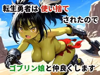 転生勇者は使い捨てされたのでゴブリン娘と仲良くします
