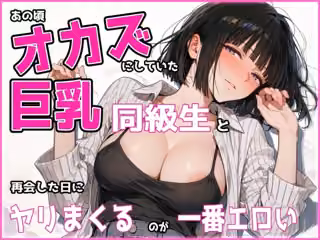 あの頃オカズにしていた巨乳同級生と再会した日にヤリまくるのが一番エロい