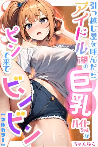 引っ越し屋を呼んだらアイドル志望の巨乳バイトちゃんがピンで来てビンビン