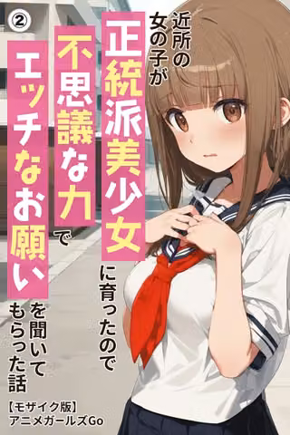 近所の女の子が正統派美少女に育ったので不思議な力でエッチなお願いを聞いてもらった話（単話）【モザイク版】（単話）