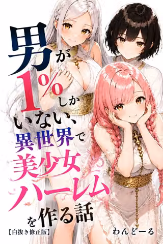 男が1％しかいない異世界で美少女ハーレムを作る話【白抜き修正版】