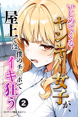いじめてくるヤンキー女子が、屋上では僕のチ○ポでイキ狂う（単話）【モザイク版】（単話）