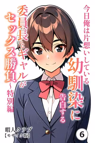 今日俺は片想いしている幼馴染に告白する・委員長とギャルがセックス勝負〜特別編（単話）【モザイク版】（単話）