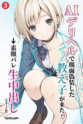 AIデリヘルで顔面偽装した教え子が来た！→素顔バレ生中出し（単話）【モザイク版】（単話）
