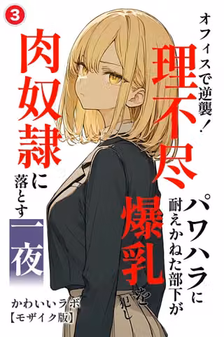 オフィスで逆襲！理不尽パワハラに耐えかねた部下が爆乳を犯し肉奴●に落とす一夜（単話）【モザイク版】（単話）
