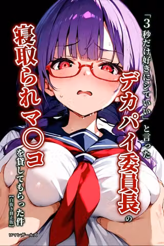 「3秒だけ好きにシていい」と言ったデカパイ委員長の寝取られマ〇コを貸してもらった件【白抜き修正版】