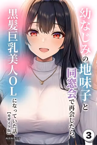幼なじみの地味子と同窓会で再会したら、黒髪巨乳美人OLになっていた話（単話）【モザイク版】（単話）