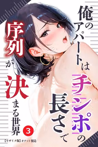 俺のアパートはチンポの長さで序列が決まる世界（単話）【モザイク版】（単話）