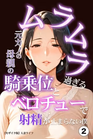 ムラムラ過ぎる元カノの母親の騎乗位とベロチューで射精が止まらない僕（単話）【モザイク版】（単話）