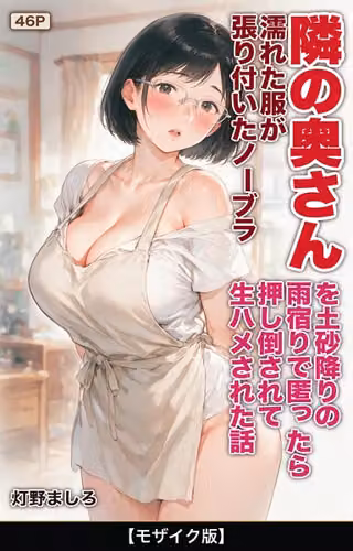 濡れた服が張り付いたノーブラ隣の奥さんを土砂降りの雨宿りで匿ったら押し倒されて生ハメされた話【モザイク版】（単話）