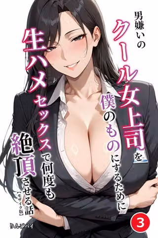 男嫌いのクール女上司を僕のものにするために生ハメセックスで何度も絶頂させる話（単話）【モザイク版】（単話）