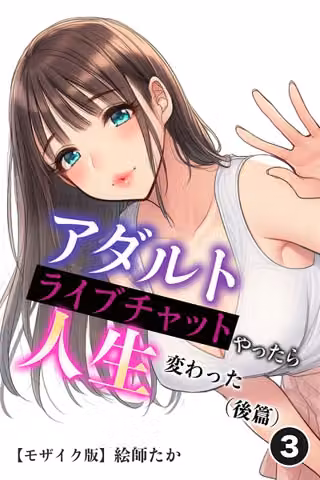 アダルトライブチャットやったら人生変わった（単話）【モザイク版】（単話）