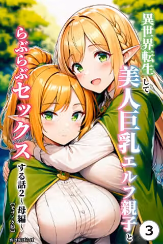 異世界転生して美人巨乳エルフ親子とらぶらぶセックスする話（単話）【モザイク版】（単話）