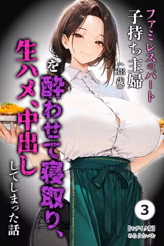 ファミレスのパート子持ち主婦（38歳）を酔わせて寝取り、生ハメ、中出ししてしまった話（単話）【モザイク版】（単話）