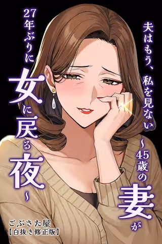 夫はもう、私を見ない〜45歳の妻が27年ぶりに女に戻る夜〜【白抜き修正版】（単話）